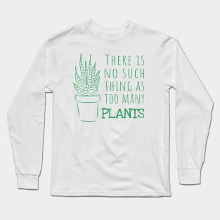 There is no such thing as too many PLANTS - green Long Sleeve T-Shirt